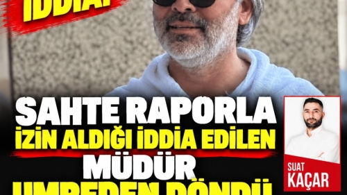 Sahte raporla izin aldığı iddia edilen müdür Umre’den döndü